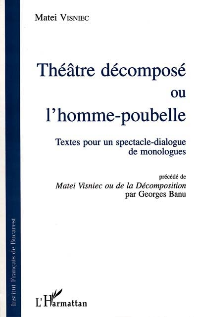 Théâtre décomposé ou L'homme-poubelle : textes pour un spectacle-dialogue de monologues. Matei Visniec ou De la décomposition