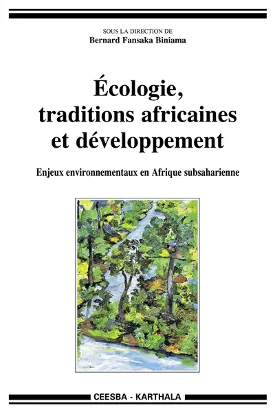 Ecologie, traditions africaines et développement : enjeux environnementaux en Afrique subsaharienne : actes du colloque de Bandundu, octobre 2012