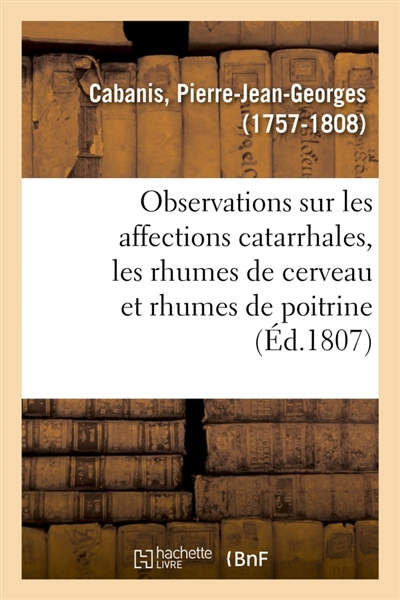 Observations sur les affections catarrhales en général et particulièrement sur celles connues : sous les noms de rhumes de cerveau et de rhumes de poitrine