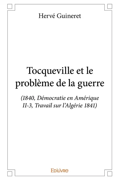 Tocqueville et le problème de la guerre : (1840, Démocratie en Amérique II-3, Travail sur l’Algérie 1841)