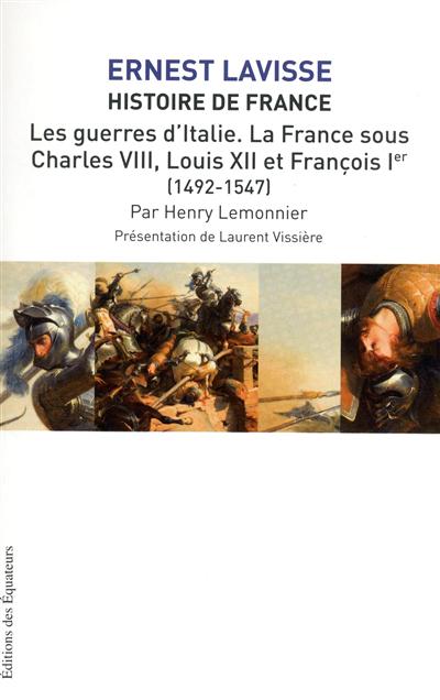 Histoire de France : depuis les origines jusqu'à la Révolution. Vol. 9. Les guerres d'Italie, la France sous Charles VIII, Louis XII et François 1er (1492-1547)
