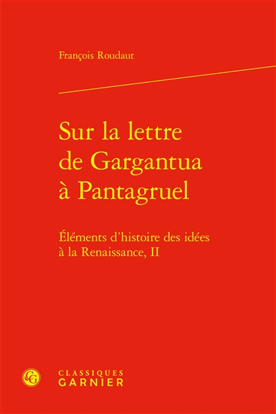 Eléments d'histoire des idées à la Renaissance. Vol. 2. Sur la lettre de Gargantua à Pantagruel