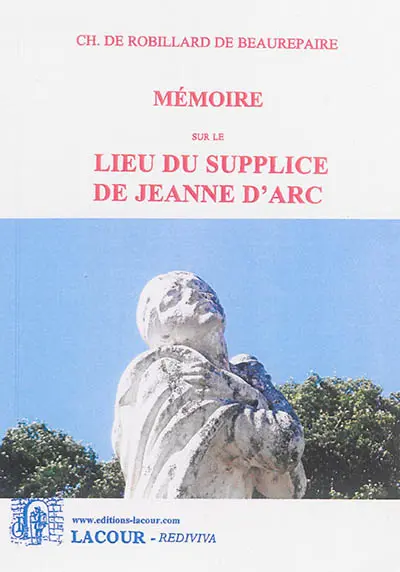 Mémoire sur le lieu du supplice de Jeanne d'Arc : accompagné d'un plan de la place du Vieux-Marché de Rouen...