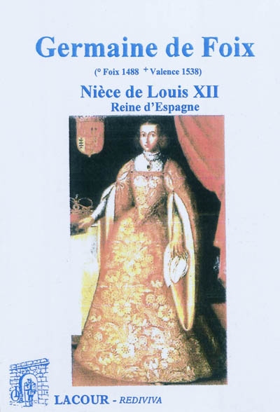 Germaine de Foix (Foix, 1488-Valence, 1538) : nièce de Louis XII, reine d'Espagne