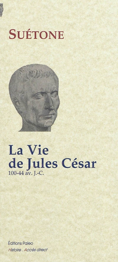 La vie de Jules César : 100-44 av. J.-C.
