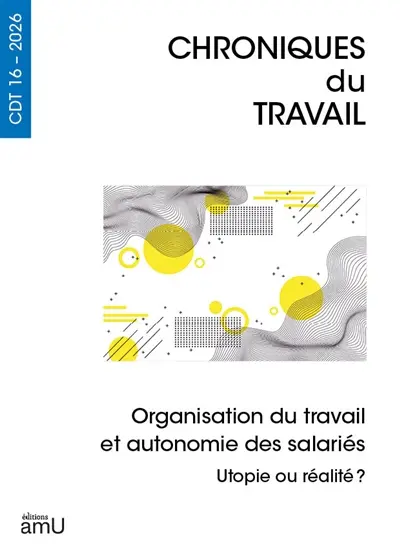 Chroniques du travail, n° 16. Organisation du travail et autonomie des salariés : utopie ou réalité ?
