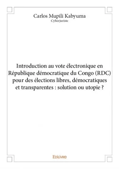 Introduction au vote électronique en république démocratique du congo pour des élections libres, démocratiques et transparentes : solution ou utopie ?