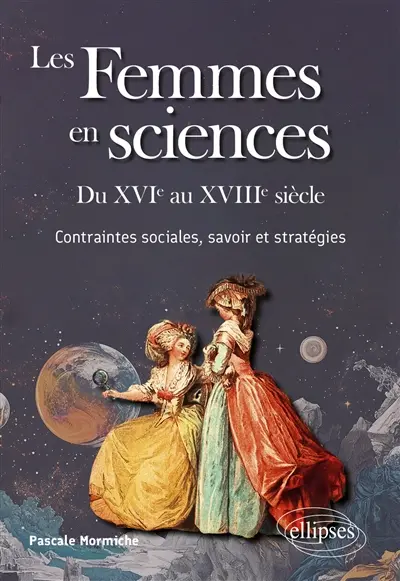 Les femmes en sciences : du XVIe au XVIIIe siècle : contraintes sociales, savoir et stratégies