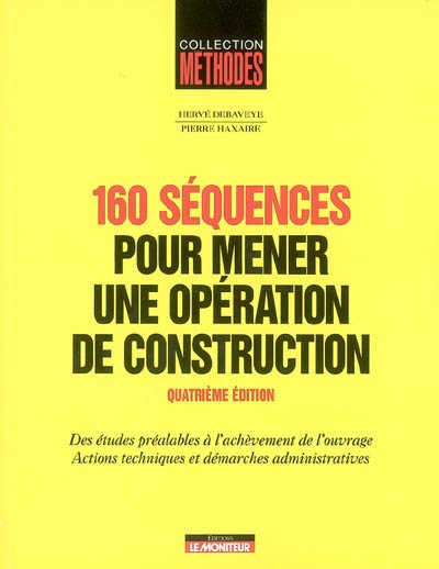160 séquences pour mener une opération de construction : des études préalables à l'achèvement de l'ouvrage : actions techniques et démarches administratives