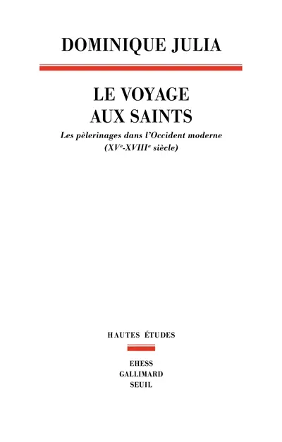 Le voyage aux saints : les pèlerinages dans l'Occident moderne : XVe-XVIIIe siècle