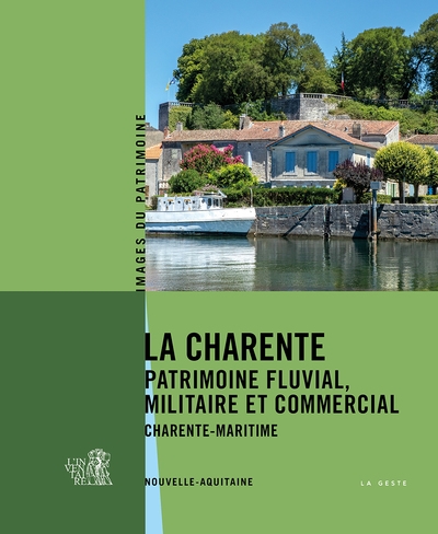 La Charente : patrimoine fluvial, militaire et commercial : Charente-Maritime