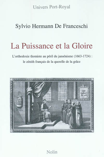 La puissance et la gloire : l'orthodoxie thomiste au péril du jansénisme (1663-1724) : le zénith français de la querelle de la grâce