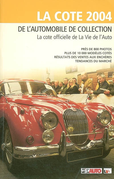 La cote 2004 de l'automobile de collection : la cote officielle de La vie de l'auto : près de 800 photos, plus de 10.000 modèles cotés, résultats des ventes aux enchères, tendances du marché