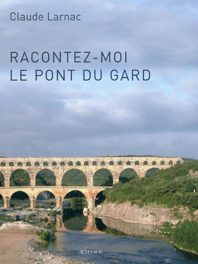Racontez-moi le pont du Gard : essai de réponse à des questions relatives à l'aqueduc de Nîmes et au pont du Gard
