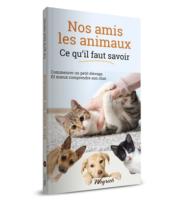 Nos amis les animaux : ce qu'il faut savoir. Vol. 1. Commencer un petit élevage et mieux comprendre son chat