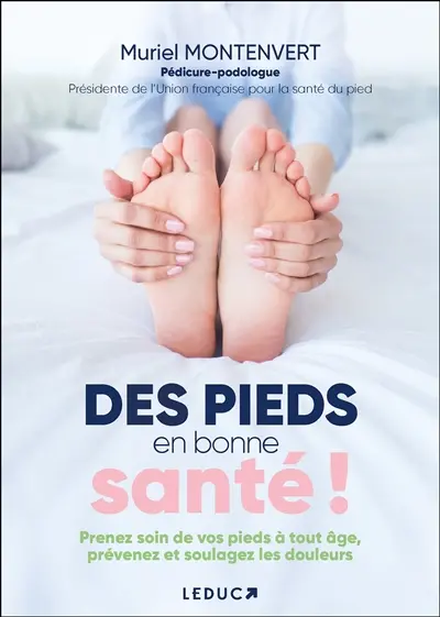 Des pieds en bonne santé ! : prenez soin de vos pieds à tout âge, prévenez et soulagez les douleurs