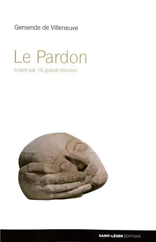 Le pardon : éclairé par 16 grands témoins