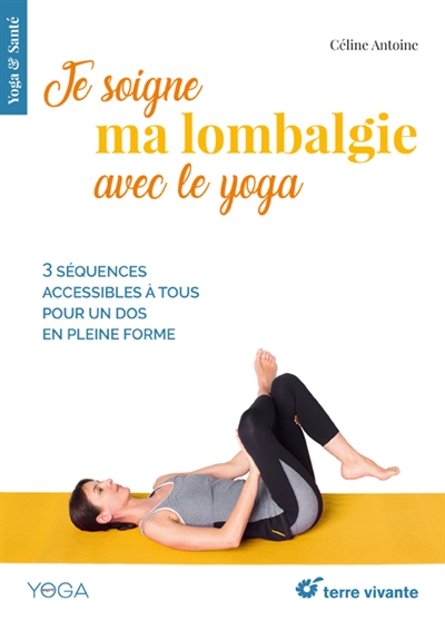 Je soigne ma lombalgie avec le yoga : 3 séquences accessibles à tous pour un dos en pleine forme