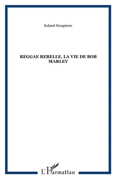 Reggae Rebel : la vie de Bob Marley