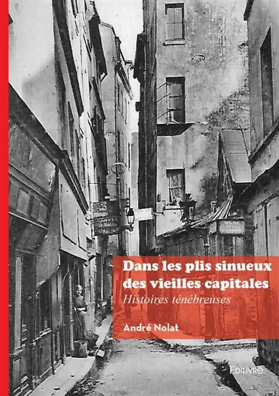 Dans les plis sinueux des vieilles capitales : Histoires ténébreuses
