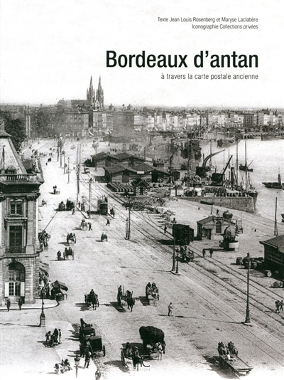 Bordeaux d'antan : Bordeaux et ses environs à travers la carte postale ancienne : collections privées