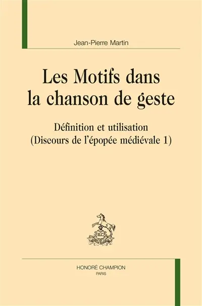 Discours de l'épopée médiévale. Vol. 1. Les motifs dans la chanson de geste : définition et utilisation