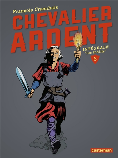 Chevalier Ardent : intégrale. Vol. 6. Les inédits