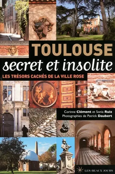 Toulouse secret et insolite : les trésors cachés de la ville rose Toulouse secret et insolite : les trésors cachés de la ville rose