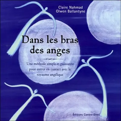 Dans les bras des anges : une méthode simple et puissante pour entrer en contact avec le royaume angélique