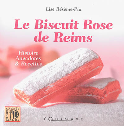 Le biscuit rose de Reims : histoire, anecdotes & recettes