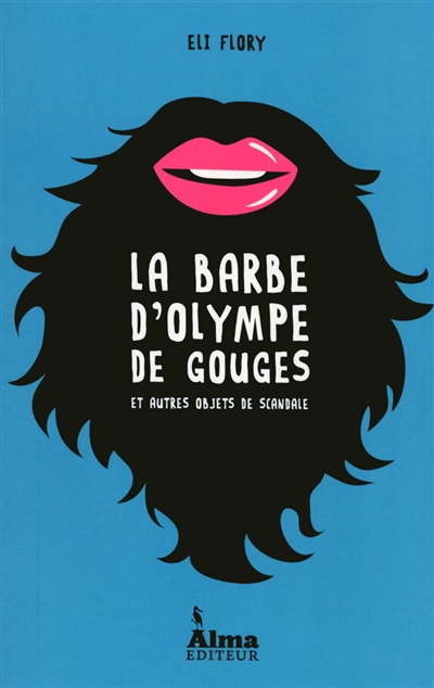La barbe d'Olympe de Gouges : et autres objets de scandale