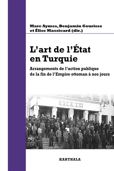 L'art de l'Etat en Turquie : arrangements de l'action publique de la fin de l'Empire ottoman à nos jours