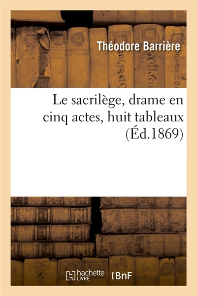 Le sacrilège, drame en cinq actes, huit tableaux