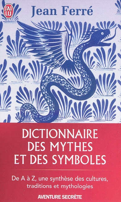 Dictionnaire des mythes et des symboles : de A à Z, une synthèse des cultures, traditions et mythologies