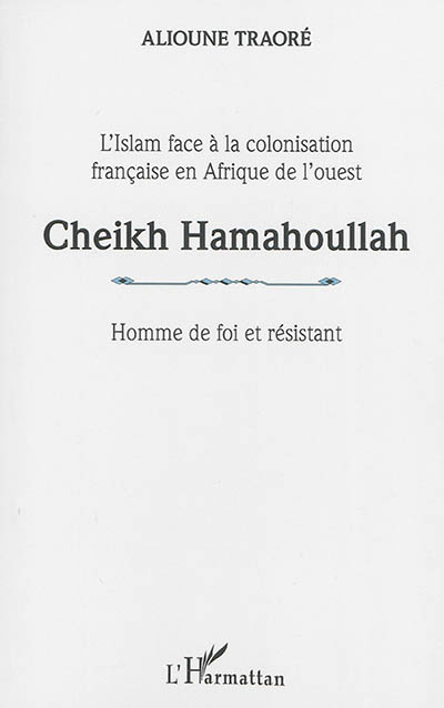 Cheikh Hamahoullah, homme de foi et résistant : l'islam face à la colonisation française en Afrique de l'Ouest