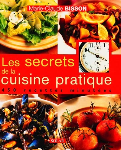 Les secrets de la cuisine pratique : 450 recettes minutées