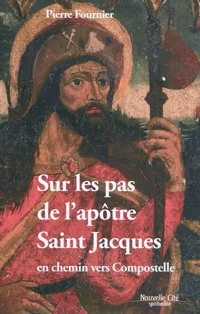 Sur les pas de l'apôtre saint Jacques : en chemin vers Compostelle