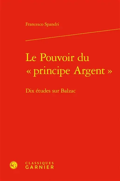 Le pouvoir du principe argent : dix études sur Balzac