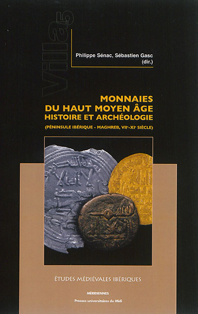 Villa. Vol. 5. Monnaies du haut Moyen Age : histoire et archéologie (péninsule Ibérique-Maghreb, VIIe-XIe siècle)