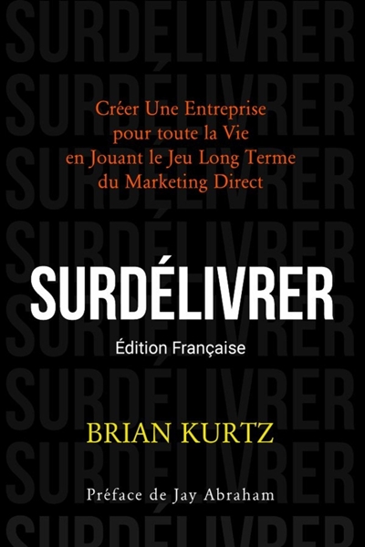 SURDELIVRER : Créer Une Entreprise pour toute la Vie en Jouant le Jeu Long Terme du Marketing Direct