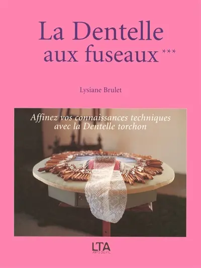 La dentelle aux fuseaux. Vol. 3. Affinez vos connaissances techniques avec la dentelle torchon