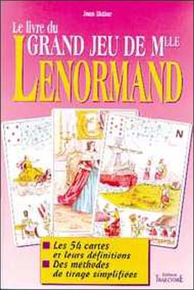 Le livre du grand jeu de Mlle Lenormand : les 54 cartes et leurs définitions, des méthodes de tirage simplifiées