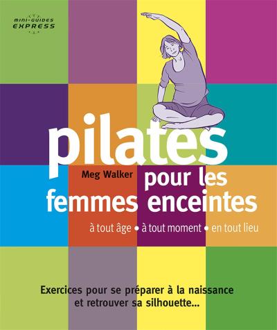 Pilates pour les femmes enceintes : à tout âge, à tout moment, en tout lieu : exercices pour se préparer à la naissance et retrouver sa silhouette...