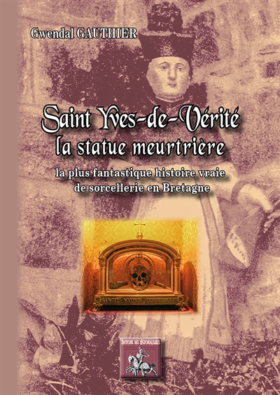 Saint Yves-de-Vérité : la statue meurtrière : la plus fantastique histoire vraie de sorcellerie en Bretagne