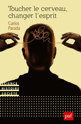 Toucher le cerveau, changer l'esprit : psychochirurgie et psychotropes dans l'histoire des transformations technologiques du sujet