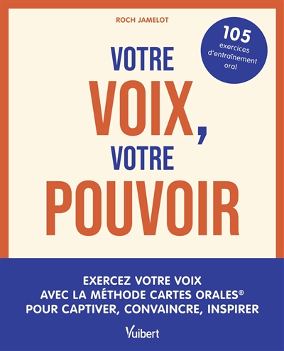 Votre voix, votre pouvoir : exercez votre voix avec la méthode cartes orales pour captiver, convaincre, inspirer : 105 exercices d'entraînement oral