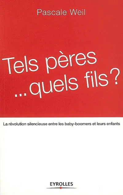 Tels pères... quels fils ? : la révolution silencieuse entre les baby-boomers et leurs enfants