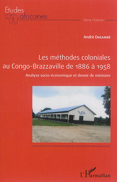 Les méthodes coloniales au Congo-Brazzaville de 1886 à 1958 : analyse socio-économique et devoir de mémoire