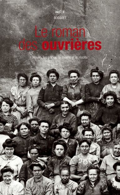 Le roman des ouvrières : Rouen, les usines, la misère et la révolte