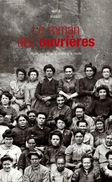 Le roman des ouvrières : Rouen, les usines, la misère et la révolte